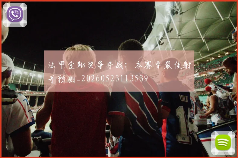 法甲金靴奖争夺战:本赛季最佳射手预测_20260523113539