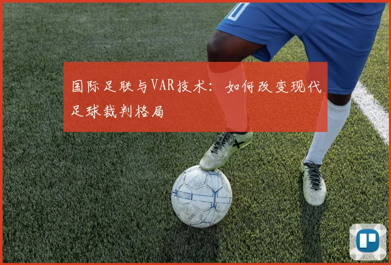 国际足联与VAR技术:如何改变现代足球裁判格局