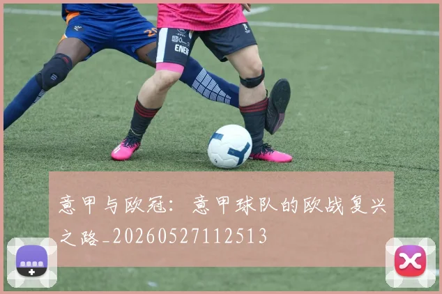 意甲与欧冠:意甲球队的欧战复兴之路_20260527112513