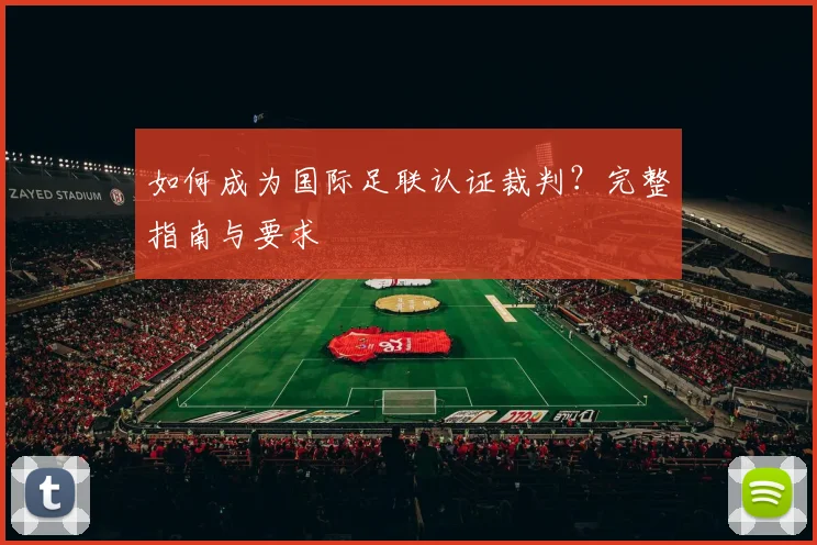 如何成为国际足联认证裁判?完整指南与要求
